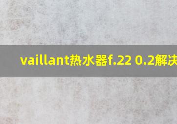 vaillant热水器f.22 0.2解决